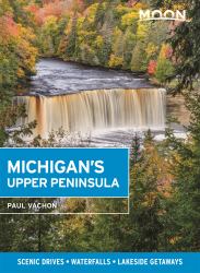 Moon Michigan's Upper Peninsula : Scenic Drives, Waterfalls, Lakeside Getaways