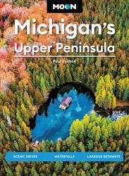 Moon Michigan's Upper Peninsula : Scenic Drives, Waterfalls, Lakeside Getaways