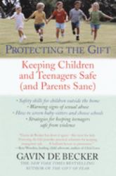 Protecting the Gift : Keeping Children and Teenagers Safe (and Parents Sane)