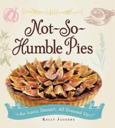 Not-So-Humble Pies : An Iconic Dessert, All Dressed Up