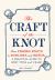 The Craft of the Knot : From Fishing Knots to Bowlines and Bends, a Practical Guide to Knot Tying and Usage