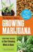 The Beginner's Guide to Growing Marijuana : Everything You Need to Start Growing Weed at Home