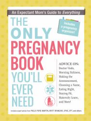 The Only Pregnancy Book You'll Ever Need : An Expectant Mom's Guide to Everything