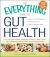 The Everything Guide to Gut Health : Boost Your Immune System, Eliminate Disease, and Restore Digestive Health