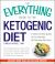 The Everything Guide to the Ketogenic Diet : A Step-By-Step Guide to the Ultimate Fat-Burning Diet Plan!