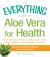 The Everything Guide to Aloe Vera for Health : Discover the Natural Healing Power of Aloe Vera