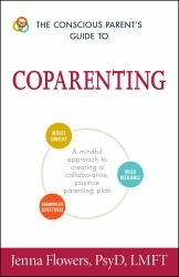 The Conscious Parent's Guide to Coparenting : A Mindful Approach to Creating a Collaborative, Positive Parenting Plan