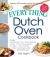 The Everything Dutch Oven Cookbook : Includes Overnight French Toast, Roasted Vegetable Lasagna, Chili with Cheesy Jalapeno Corn Bread, Char Siu Pork Ribs, Salted Caramel Apple Crumble... and Hundreds More!