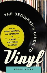 The Beginner's Guide to Vinyl : How to Build, Maintain, and Experience a Music Collection in Analog