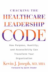 Cracking the Healthcare Leadership Code: How Purpose, Humility, and Accessibility Can Transform Your Organization