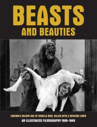 Beasts and Beauties : Cinema's Golden Age of Gorilla Men, Killer Apes and Missing Links