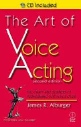 The Art of Voice Acting : The Craft and Business of Performing for Voice-Over