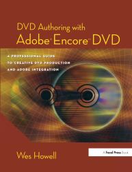 DVD Authoring with Adobe Encore DVD : A Professional Guide to Creative DVD Production and Adobe Integration