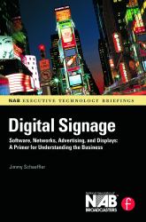 Digital Signage : Software, Networks, Advertising, and Displays - A Primer for Understanding the Business