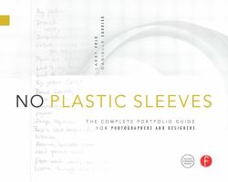 No Plastic Sleeves : The Complete Portfolio Guide for Photographers and Designers