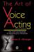 The Art of Voice Acting : The Craft and Business of Performing Voiceover