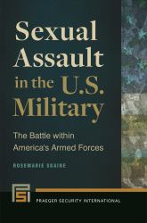 Sexual Assault in the U. S. Military : The Battle Within America's Armed Forces