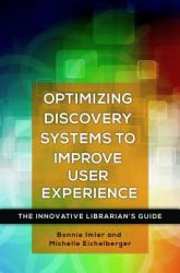 Optimizing Discovery Systems to Improve User Experience : The Innovative Librarian's Guide