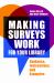 Making Surveys Work for Your Library : Guidance, Instructions, and Examples