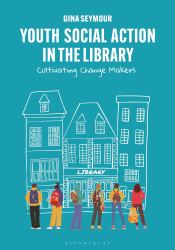 Youth Social Action in the Library : Cultivating Change Makers