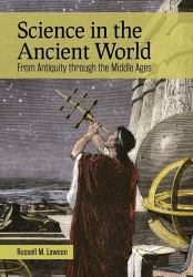 Science in the Ancient World : From Antiquity Through the Middle Ages