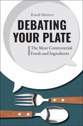 Debating Your Plate : The Most Controversial Foods and Ingredients