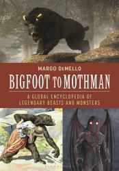 Bigfoot to Mothman : A Global Encyclopedia of Legendary Beasts and Monsters