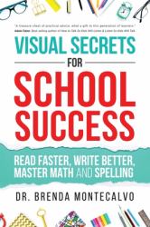 Visual Secrets for School Success : Read Faster, Write Better, Master Math and Spelling