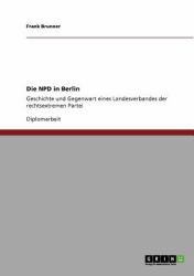 Die NPD in Berlin : Geschichte und Gegenwart eines Landesverbandes der rechtsextremen Partei