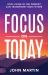 Focus on Today : How Living in the Present Can Transform Your Future