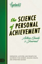 The Science of Personal Achievement Action Guide : Inspiration, Activities and Prompts for Mastering Your Mindset, Building Wealth, and Attracting Success