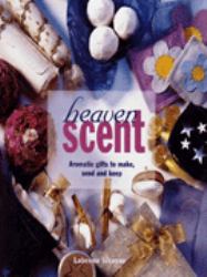 Heaven Scent : Aromatic Gifts to Make, Send and Keep