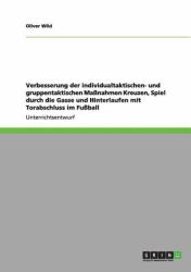 Verbesserung der Individualtaktischen- und Gruppentaktischen Maßnahmen Kreuzen, Spiel Durch Die Gasse und Hinterlaufen Mit Torabschluss Im Fußball