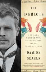 The Inkblots : Hermann Rorschach, His Iconic Test, and the Power of Seeing