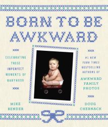 Born to Be Awkward : Celebrating Those Imperfect Moments of Babyhood