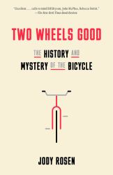 Two Wheels Good : The History and Mystery of the Bicycle