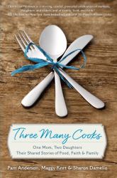 Three Many Cooks : One Mom, Two Daughters: Their Shared Stories of Food, Faith and Family