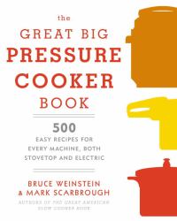 The Great Big Pressure Cooker Book : 500 Easy Recipes for Every Machine, Both Stovetop and Electric: a Cookbook