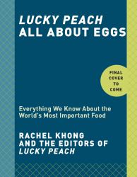 Lucky Peach All about Eggs : Everything We Know about the World's Most Important Food: a Cookbook