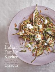 The Indian Family Kitchen : Classic Dishes for a New Generation: a Cookbook