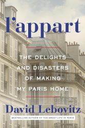 L' Appart : The Delights and Disasters of Making My Paris Home