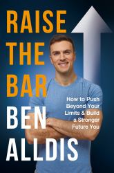 Raise the Bar : How to Push Beyond Your Limits and Build a Stronger Future You