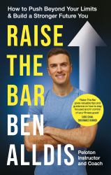 Raise the Bar : How to Push Beyond Your Limits and Build a Stronger Future You