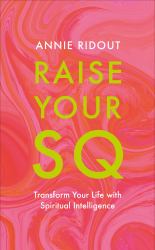 Raise Your SQ : How to Use the Magic of Spiritual Intelligence to Unlock More Joy and Success