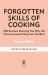 Forgotten Skills of Cooking : 700 Recipes Showing You Why the Time-Honoured Ways Are the Best