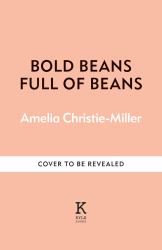 Bold Beans Full of Beans : 70 Brand New Recipes to up Your Bean Game