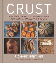 Crust : From Sourdough, Spelt and Rye Bread to Ciabatta, Bagels and Brioche