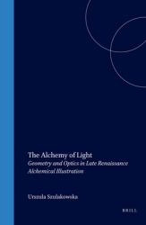 The Alchemy of Light : Geometry and Optics in Late Renaissance Alchemical Illustration