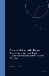 Aristotle's <i>Ethics</i>in the Italian Renaissance (ca. 1300-1650) : The Universities and the Problem of Moral Education