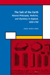 The Salt of the Earth : Natural Philosophy, Medicine, and Chymistry in England, 1650-1750